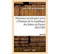 Mémoires secrets pour servir à l'histoire de la république des lettres en France Tome 33
