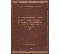 Mémoires secrets sur la Russie et particulièrement sur la fin du règne de Catherine II et le commenc