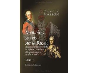 Mémoires secrets sur la Russie, et particulièrement sur la fin du règne de Catherine II, et le commencement de celui de Paul I