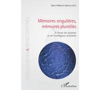 Mémoires singulières, mémoires plurielles: À l'heure du dataïsme et de l'intelligence artificielle