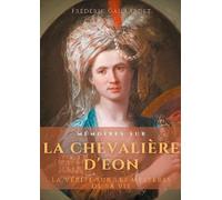 Mémoires Sur La Chevalière D'eon - La Vérité Sur Les Mystères De Sa Vie, D'après Des Documents Authentiques, Suivis De Douze Lettres Inédites De Beaumarchais