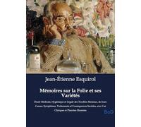 Mémoires sur la Folie et ses Variétés: Étude Médicale, Hygiénique et Légale des Troubles Mentaux, de leurs Causes, Symptômes, Traitements et ... avec Cas Cliniques et Planches Illustrées