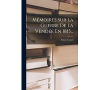 Mémoires Sur La Guerre De La Vendée En 1815...