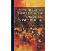 Mémoires Sur La Guerre D'espagne Pendant Les Années 1808-1811...