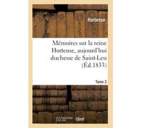 Mémoires sur la reine Hortense, aujourd’hui duchesse de Saint-Leu