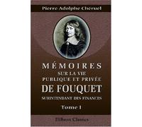Mémoires sur la vie publique et privée de Fouquet, surintendant des finances, d'après ses lettres et des pièces inédites conservées à la Bibliothèque impériale: Tome 1