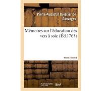 Mémoires sur l'éducation des vers à soie. Volume 2. Partie 5 Pierre-Augustin Boissier de Sauvages (Auteur)