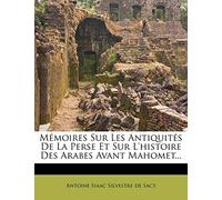 Mémoires Sur Les Antiquités de la Perse Et Sur l'Histoire Des Arabes Avant Mahomet...