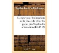 Mémoires sur les luxations de la clavicule et sur les plaies pénétrantes des articulation - Hippolyte-André-Ponthion Baraduc - Hachette Bnf - broché - Livre