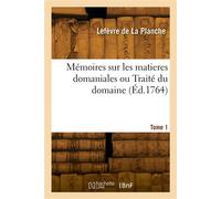 Mémoires sur les matieres domaniales ou Traité du domaine. Tome 1 - Lefevre De La Planche - Hachette Bnf - broché - Livre