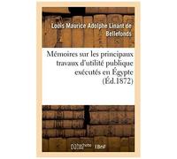 Mémoires Sur Les Principaux Travaux D'utilité Publique Exécutés En Égypte: Depuis La Plus Haute Antiquité Jusqu'à Nos Jours