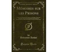 Mémoires Sur Les Prisons, Vol. 1: Contenant Les Mémoires d'Un Détenu, Par Riouffe; l'Humanité Méconnue, Par J. Paris de l'Épinard; l'Incarcération de ... la Prison de Saint-Lazare (Classic Reprint)