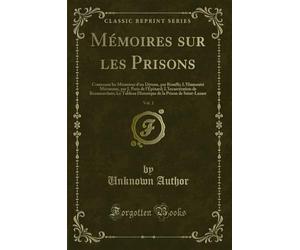Mémoires Sur Les Prisons, Vol. 1: Contenant Les Mémoires d'Un Détenu, Par Riouffe; l'Humanité Méconnue, Par J. Paris de l'Épinard; l'Incarcération de ... la Prison de Saint-Lazare (Classic Reprint)