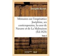 Mémoires Sur L'impératrice Joséphine, Ses Contemporains, La Cour De Navarre Et De La Malmaison Tome2