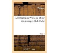 Mémoires Sur Voltaire Et Sur Ses Ouvrages. Tome 1 (Éd.1826)