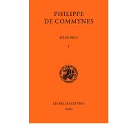 Mémoires. Tome I : 1464-1474 - Livres I à III - Philippe de Commynes - Belles Lettres - Livre