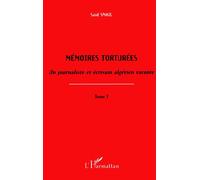 Mémoires Torturées - Un Journaliste Et Écrivain Algérien Raconte Tome 1
