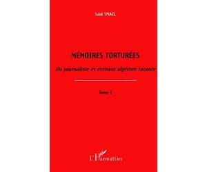 Mémoires torturées - un journaliste et écrivain algérien raconte Tome 1 - Saïd Smail - L'harmattan - broché - Livre