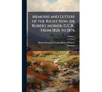 Memoirs and Letters of the Right Hon. Sir Robert Morier, G.C.B., From 1826 to 1876