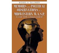 Memoirs And Political Observations Of A Midwestern W.A.S.P.