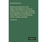 Memoirs and Services of the Eighty-third Regiment, County of Dublin; From 1793 to 1907, Including the Campaigns of the Regiment in the West Indies, ... Ceylon, Canada, and India: in large print