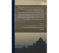 Memoirs And Travels Of Mauritius Augustus, Count De Benyowsky. Consisting Of His Military Operations In Poland, His Exile Into Kamchatka, His Escape A