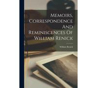 Memoirs, Correspondence And Reminiscences Of William Renick