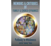 Memoirs & Critiques of Family & Church Dynamics: Pathway to Wholeness