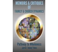 Memoirs & Critiques of Family & Church Dynamics: Pathway to Wholeness