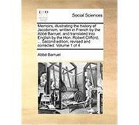 Memoirs, Illustrating the History of Jacobinism, Written in French by the Abb Barruel, and Translated Into English by the Hon. Robert Clifford, ... Se Barruel, Abb (Auteur)