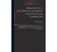 Memoirs Of A Celebrated Literary And Political Character: From The Resignation Of Sir Robert Walpole, In 1742, To The Establishment Of Lord Chatham's