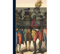Memoirs Of A Picture: Containing The Adventures Of Many Conspicuous Characters And Interspersed With A Variety Of Amusing Anecdotes Of Sever