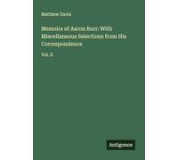 Memoirs of Aaron Burr: With Miscellaneous Selections from His Correspondence: Vol. II