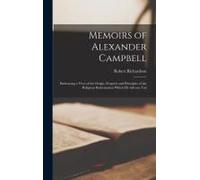 Memoirs Of Alexander Campbell: Embracing A View Of The Origin, Progress And Principles Of The Religious Reformation Which He Advoca Ted