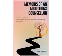 Memoirs of an addictions counsellor: What I have learnt; What causes addiction and what helps people to recover