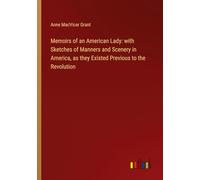 Memoirs of an American Lady: with Sketches of Manners and Scenery in America, as they Existed Previous to the Revolution