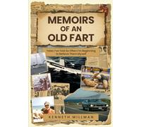 Memoirs of an Old Fart: Tales I’ve Told So Often I’m Beginning to Believe Them Myself