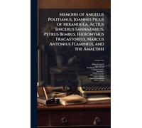 Memoirs of Angelus Politianus, Joannes Picus of Mirandula, Actius Sincerus Sannazarius, Petrus Bembus, Hieronymus Fracastorius, Marcus Antonius Flaminius, and the Amalthei