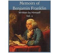 Memoirs Of Benjamin Franklin; Written By Himself Vol. 2