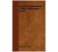 Memoirs Of Benvenuto Cellini, A Florentine Artist