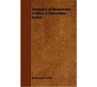 Memoirs of Benvenuto Cellini, a Florentine Artist Cellini, Benvenuto (Auteur)