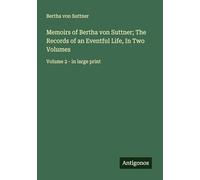 Memoirs of Bertha von Suttner; The Records of an Eventful Life, In Two Volumes: Volume 2 - in large print
