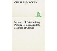 Memoirs Of Extraordinary Popular Delusions And The Madness Of Crowds