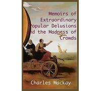 Memoirs Of Extraordinary Popular Delusions And The Madness Of Crowds.