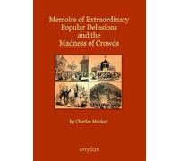 Memoirs of Extraordinary Popular Delusions and the Madness of Crowds: Complete and unabridged, with more than 100 illustrations