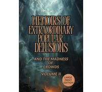 MEMOIRS OF EXTRAORDINARY POPULAR DELUSIONS AND THE MADNESS OF CROWDS. VOLUME II (LARGE PRINT EDITION): A Historical Exploration of Faith, Superstition, and the Dark Psychology of Collective Belief