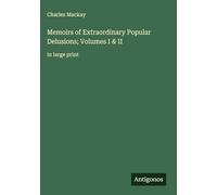 Memoirs of Extraordinary Popular Delusions; Volumes I & II: in large print