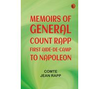 Memoirs of General Count Rapp first aide-de-camp to Napoleon
