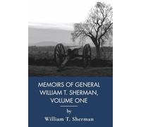 Memoirs of General William T. Sherman, Volume One: A Union General's American Civil War History (Annotated)