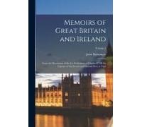 Memoirs Of Great Britain And Ireland: From The Dissolution Of The Lst Parliament Of Charles Ii Till The Capture Of The French And Spanish Fleet At Vig